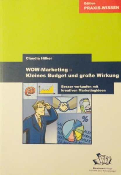 Wow-Marketing - Kleines Budget und große Wirkung - Besser verkaufen mit kreativen Marketingideen von Claudia Hilker